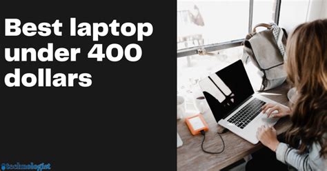 Find The Best Laptops Under 400 Dollars Laptop Buying Guide