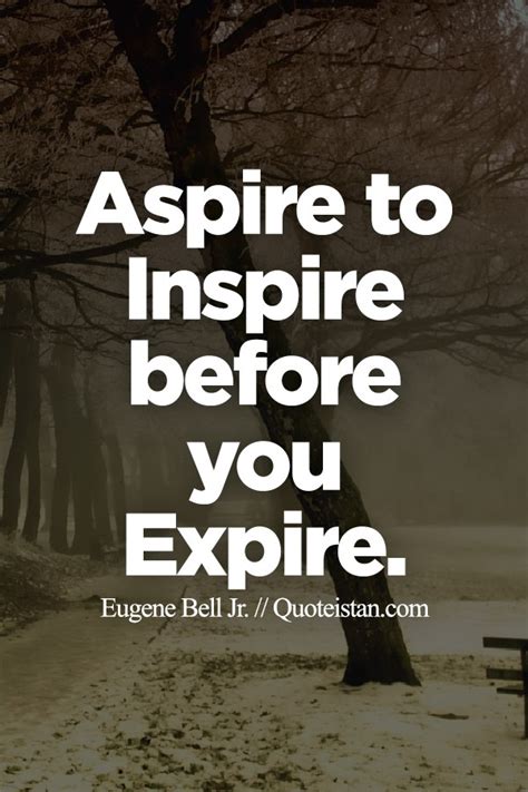 The mere aspiration, by changing the frame of the mind, for the moment realizes itself. Aspire to inspire before you expire.