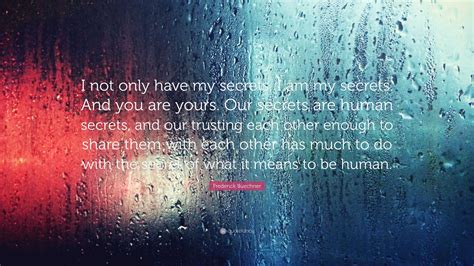 Frederick Buechner Quote I Not Only Have My Secrets I Am My Secrets