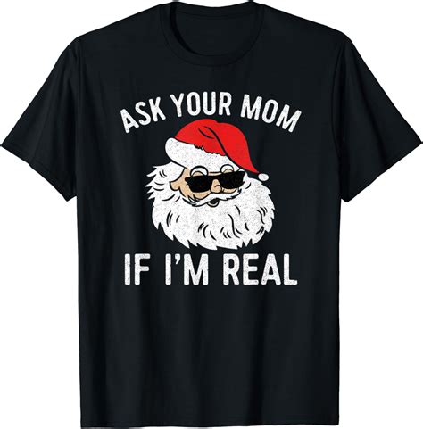 Ask Your Mom If Im Real Christmas Funny Santa Shirt For Men T Shirt