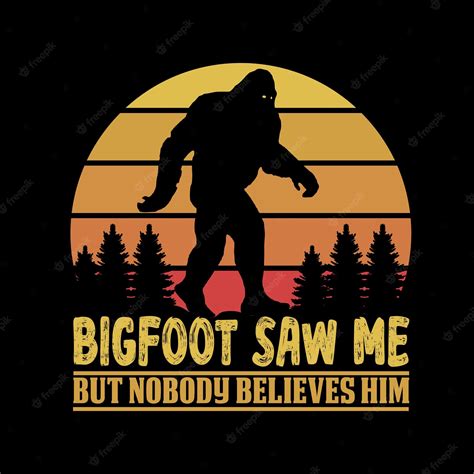 Premium Vector Bigfoot Saw Me But Nobody Believes Him Shirt Design