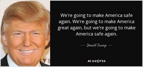 Donald Trump Quote Were Going To Make America Safe Again Were Going