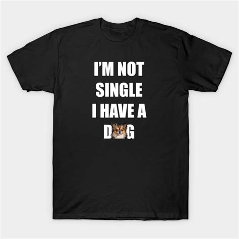 Im Not Single I Have A Dog Pet Cute Face Dog T Shirt Teepublic