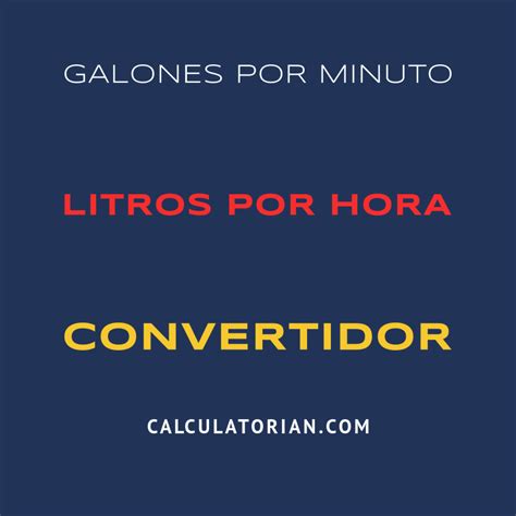 Convertir De Galones Por Minuto A Litros Por Hora