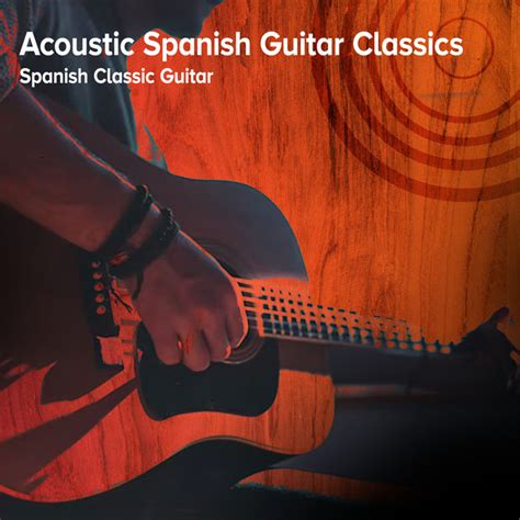 Acoustic Spanish Guitar Classics Album By Spanish Classic Guitar Spotify
