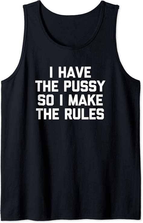 I Have The Pussy So I Make The Rules T Shirt Funny Cute