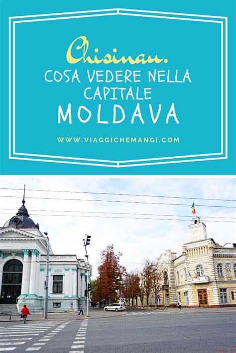 Chisinau Cosa Vedere Nella Capitale Moldava Viaggi Viaggiare In