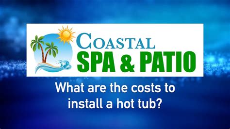What Are The Costs To Install A Hot Tub Coastal Spa And Patio