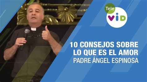 Consejos Sobre Lo Que Es El Amor Padreangelespinosa Televid