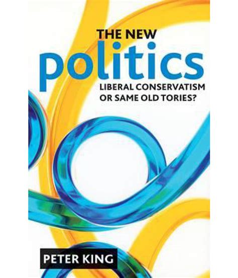 The New Politics Liberal Conservatism Or Same Old Tories Buy The New