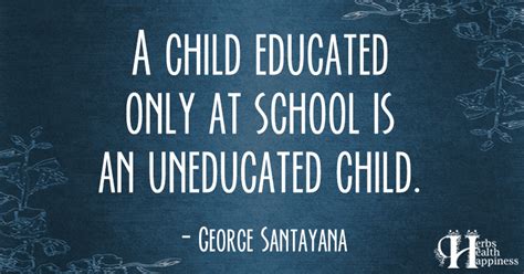 A Child Educated Only At School Is An Uneducated Child ø