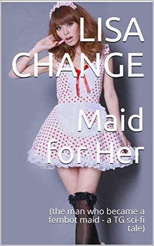 Maid For Her The Man Who Became A Fembot Maid A Tg Sci Fi Tale
