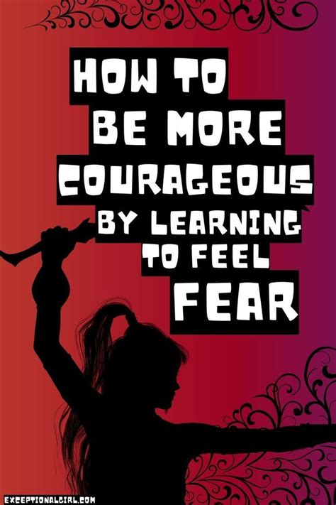 How To Be More Courageous The Art Of Feeling Fear Feelings Courage