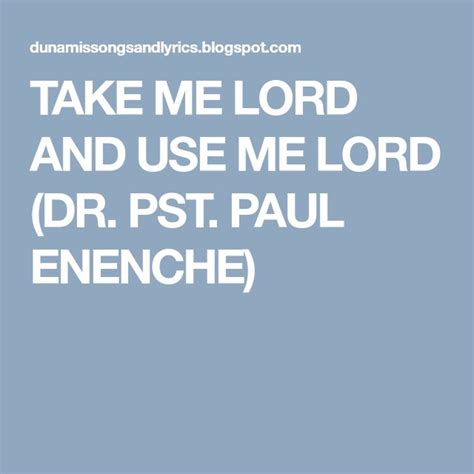 Take Me Lord And Use Me Lord Dr Pst Paul Enenche My Lord Lord Take My