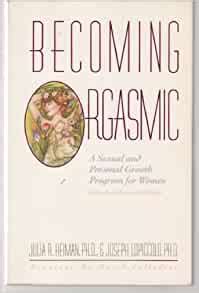 Becoming Orgasmic A Sexual And Personal Growth Program For Women Revised And Expanded Heiman