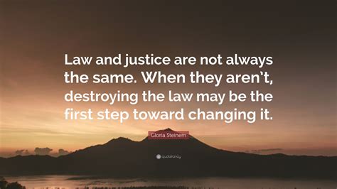 Gloria Steinem Quote Law And Justice Are Not Always The Same When