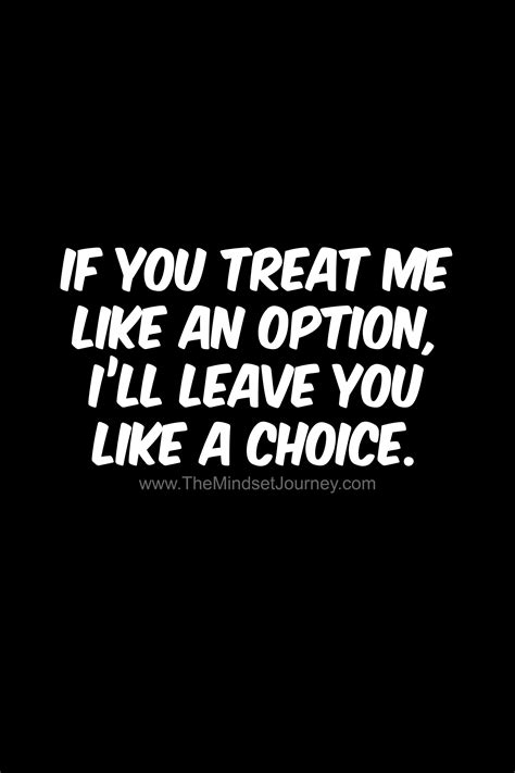 If You Treat Me Like An Option Ill Leave You Like A Choice The