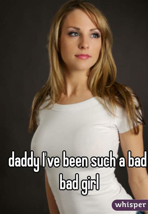 Daddy I Ve Been Such A Bad Bad Girl