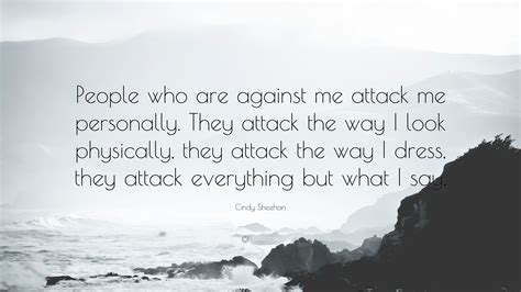 Cindy Sheehan Quote People Who Are Against Me Attack Me Personally