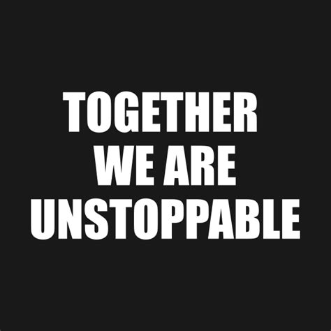 Together We Are Unstoppable Together T Shirt Teepublic