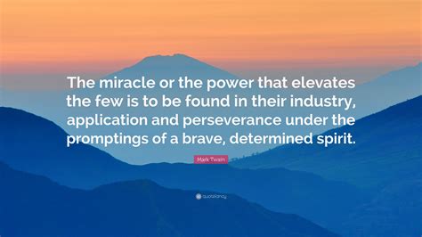 Mark Twain Quote The Miracle Or The Power That Elevates The Few Is To