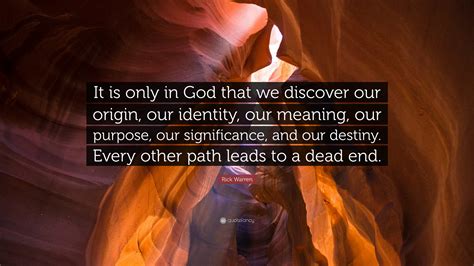 Rick Warren Quote “it Is Only In God That We Discover Our Origin Our