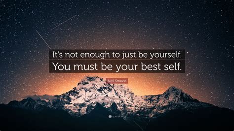 Neil Strauss Quote “its Not Enough To Just Be Yourself You Must Be