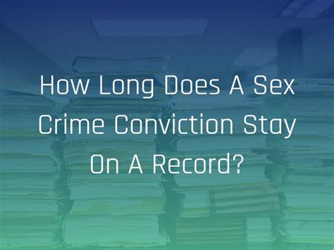 How Long Does A Sex Crime Conviction Stay On A Record