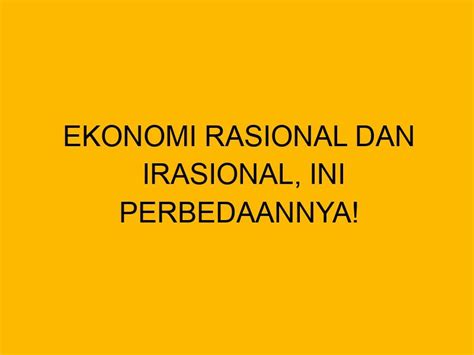 Ekonomi Rasional Dan Irasional Ini Perbedaannya