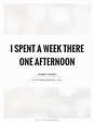 I spent a week there one afternoon | Picture Quotes