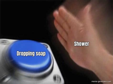 Shower Dropping Soap Meme Generator
