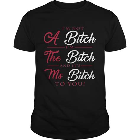 i m not a bitch i m the bitch and it s ms bitch to you shirt trend tee shirts store