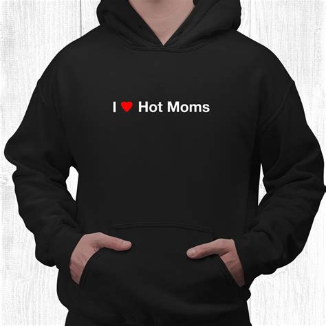 I Love Hot Moms Shirt Teeuni