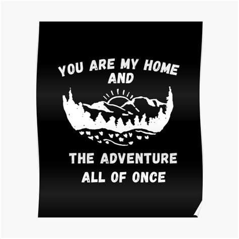 You Are My Home And The Adventure All Of Once Mountain Poster By