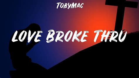 Tobymac Love Broke Thru Lyrics Hillsong Worship Charity Gayle
