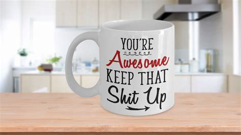 Youre Awesome Keep That Shit Up Mug 11 Oz Ceramic Coffee Mug Tea Cup