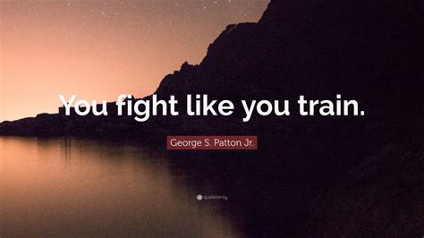 George S Patton Jr Quote “you Fight Like You Train” 12 Wallpapers