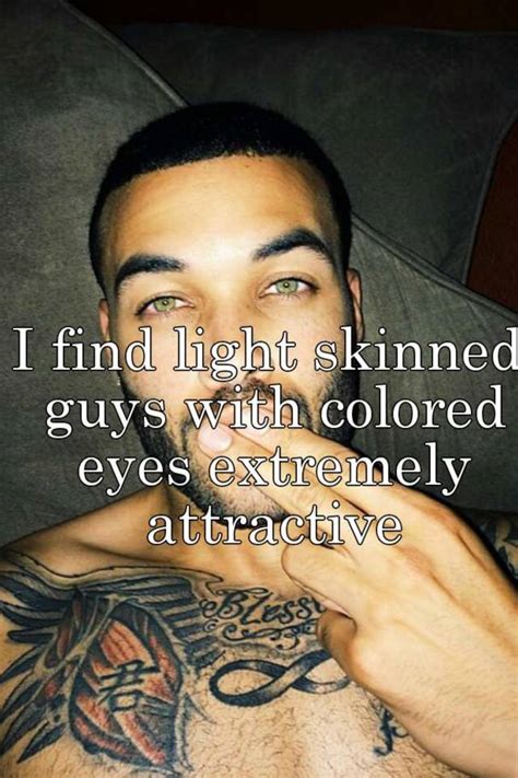 I Find Light Skinned Guys With Colored Eyes Extremely Attractive