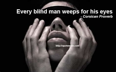 Every Blind Man Weeps For His Eyes Corsican Proverb For More Corsican Proverbs