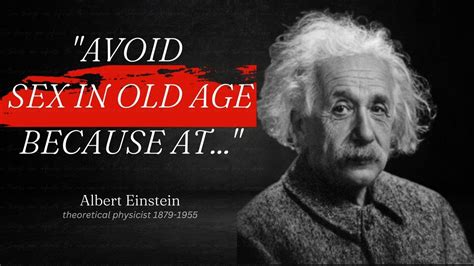 Avoid Sex In Old Age Because Albert Einstein Quotes Best Albert