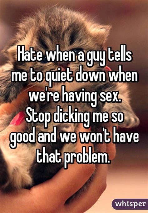 Hate When A Guy Tells Me To Quiet Down When Were Having Sex Stop