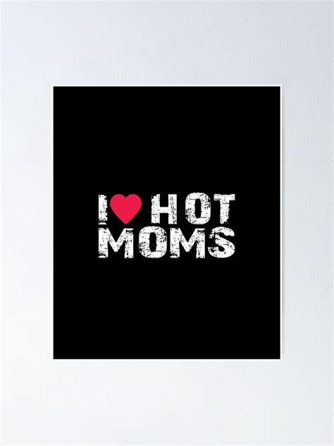 i love hot moms poster for sale by elab27 redbubble