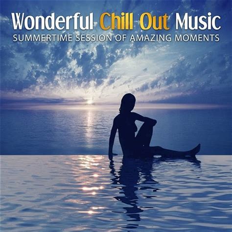 Wonderful Chill Out Music Summertime Session Of Amazing Moments Dance