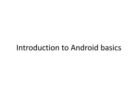 Introduction To Android Basics Ppt