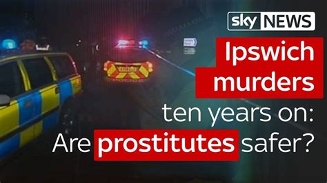 Ipswich Murders Ten Years On Are Prostitutes Safer Now Youtube