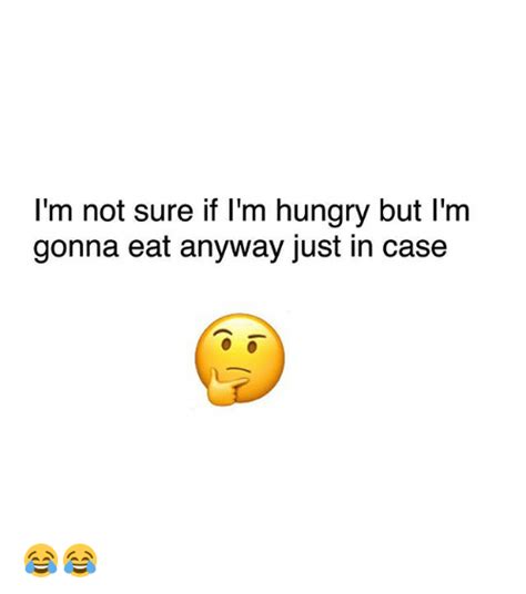 I M Not Sure If L M Hungry But L M Gonna Eat Anyway Just In Case 😂😂 Hungry Meme On Sizzle