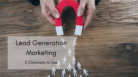 5 Lead Generation Marketing Channels That You Need To Be Using