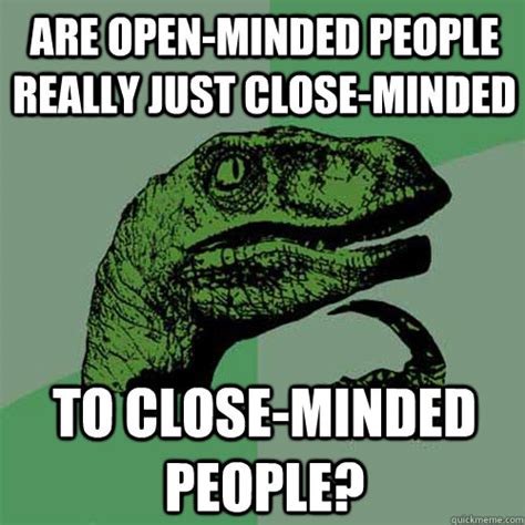 Are Open Minded People Really Just Close Minded To Close Minded People