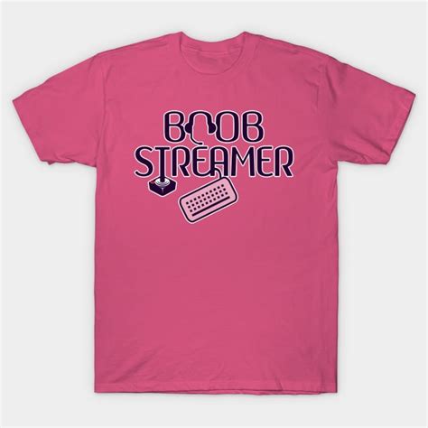 Boob Streamer Boob Streamer T Shirt Teepublic