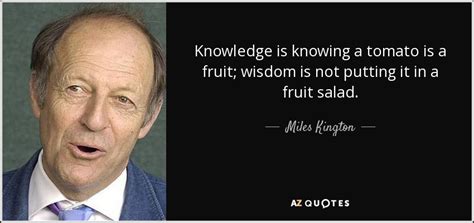 Miles Kington Quote Knowledge Is Knowing A Tomato Is A Fruit Wisdom Is